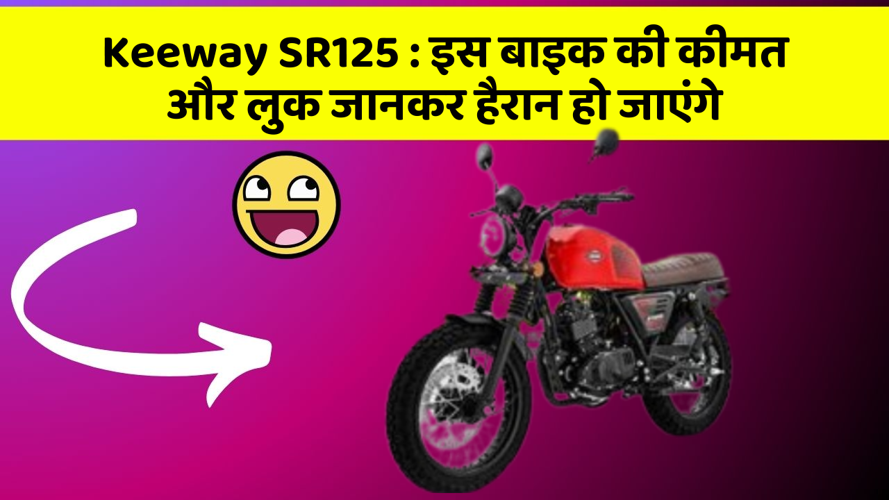 Keeway SR125 : इस बाइक की कीमत और लुक जानकर हैरान हो जाएंगे