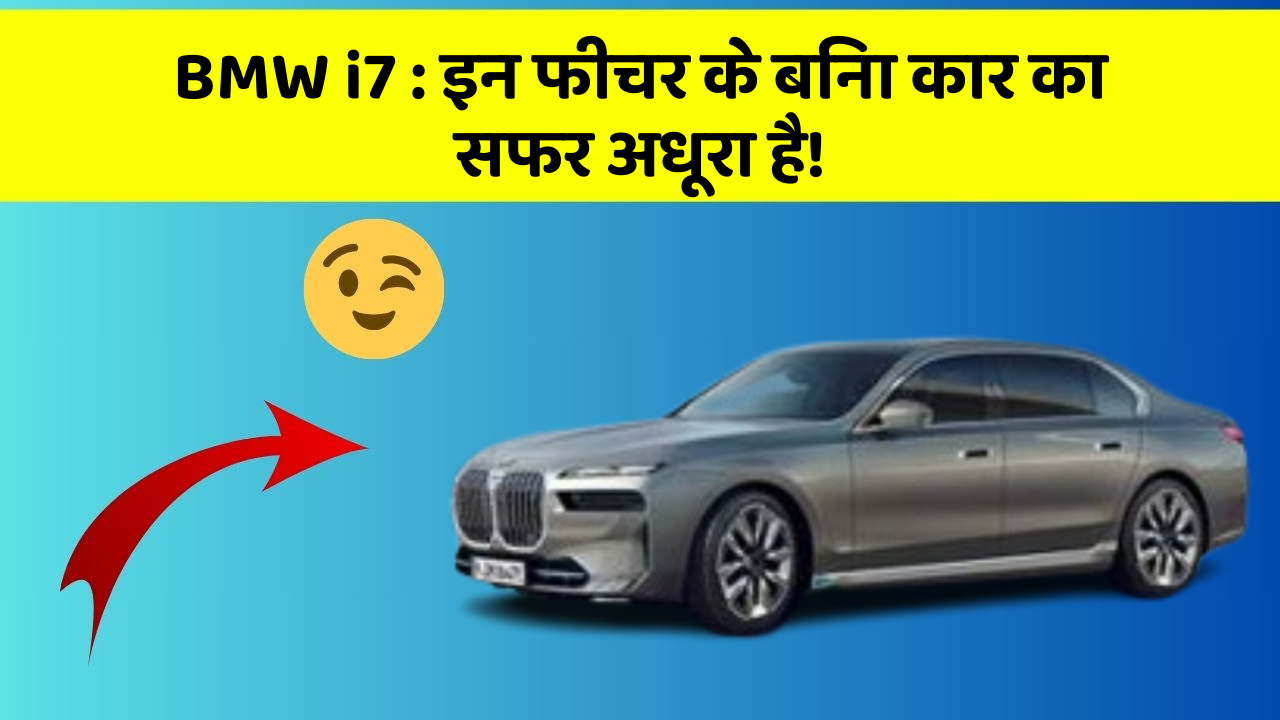 BMW i7: इन फीचर के बिना कार का सफर अधूरा है!