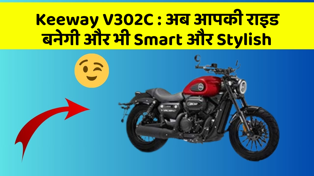 Keeway V302C: जानिए कार के इन नए फीचर के बारे में!