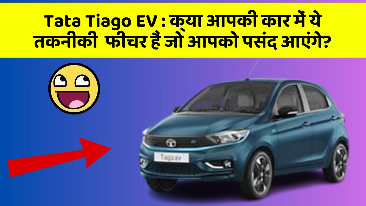 Tata Tiago EV: क्या आपकी कार में ये तकनीकी  फीचर हैं जो आपको पसंद आएंगे?