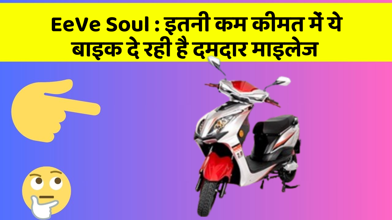 EeVe Soul : इतनी कम कीमत में ये बाइक दे रही है दमदार माइलेज
