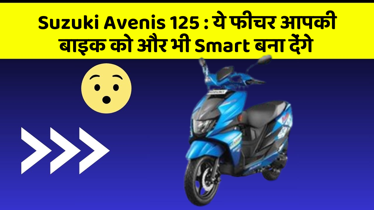 Suzuki Avenis 125 : ये फीचर आपकी बाइक को और भी Smart बना देंगे