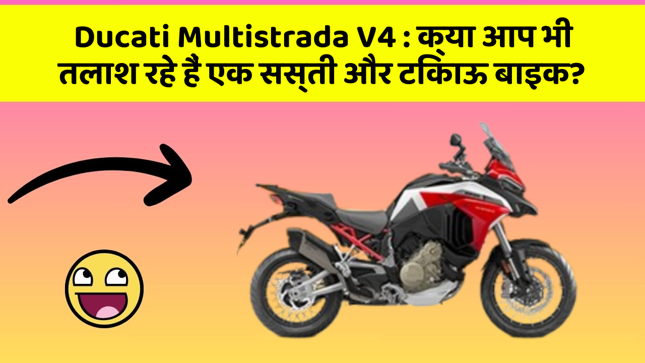 Ducati Multistrada V4 : क्या आप भी तलाश रहे हैं एक सस्ती और टिकाऊ बाइक?