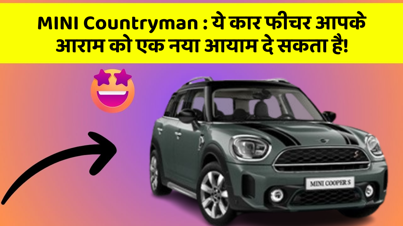 MINI Countryman : ये कार फीचर आपके आराम को एक नया आयाम दे सकता है!