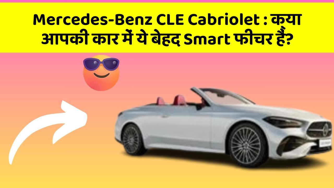 Mercedes-Benz CLE Cabriolet : क्या आपकी कार में ये बेहद Smart फीचर हैं?