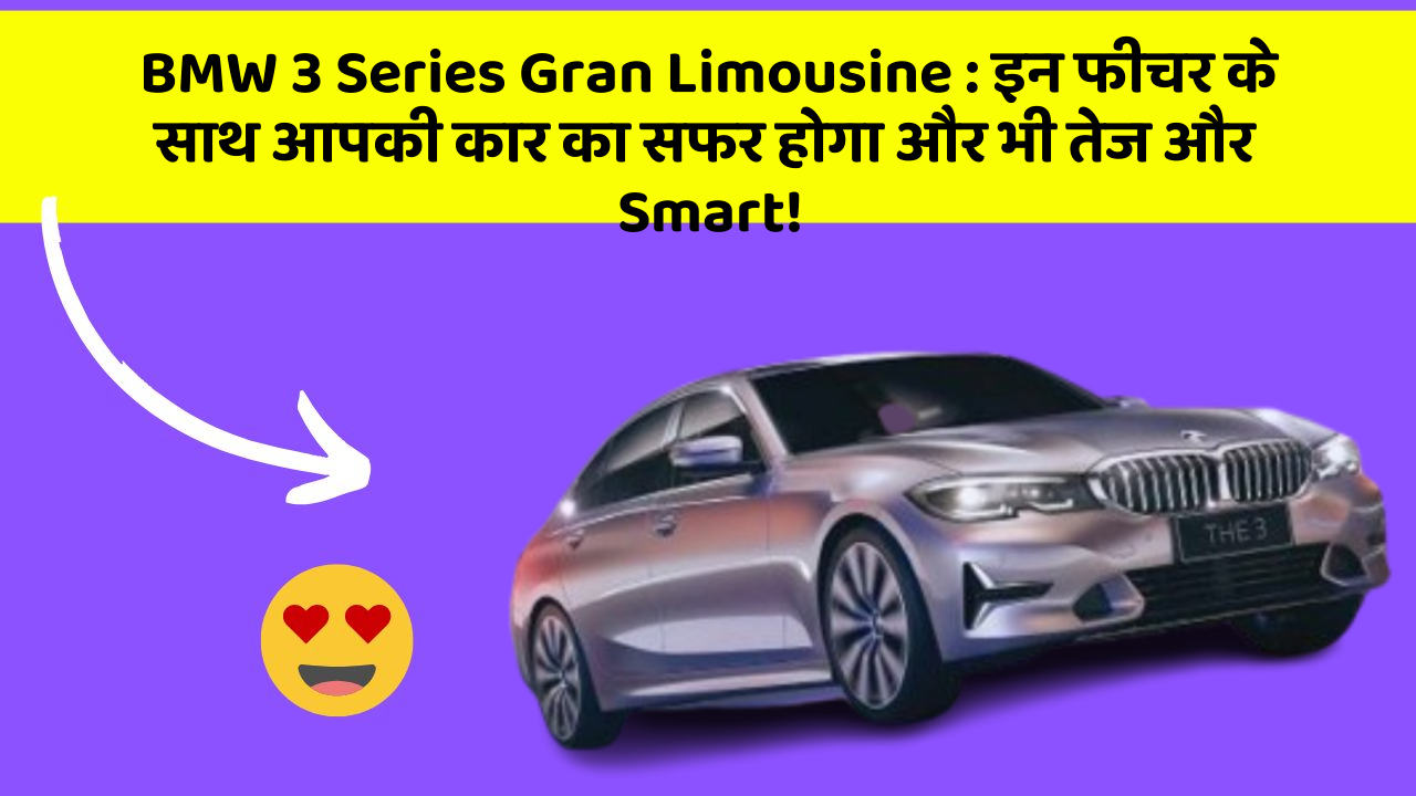 BMW 3 Series Gran Limousine: इन फीचर के साथ आपकी कार का सफर होगा और भी तेज और Smart!