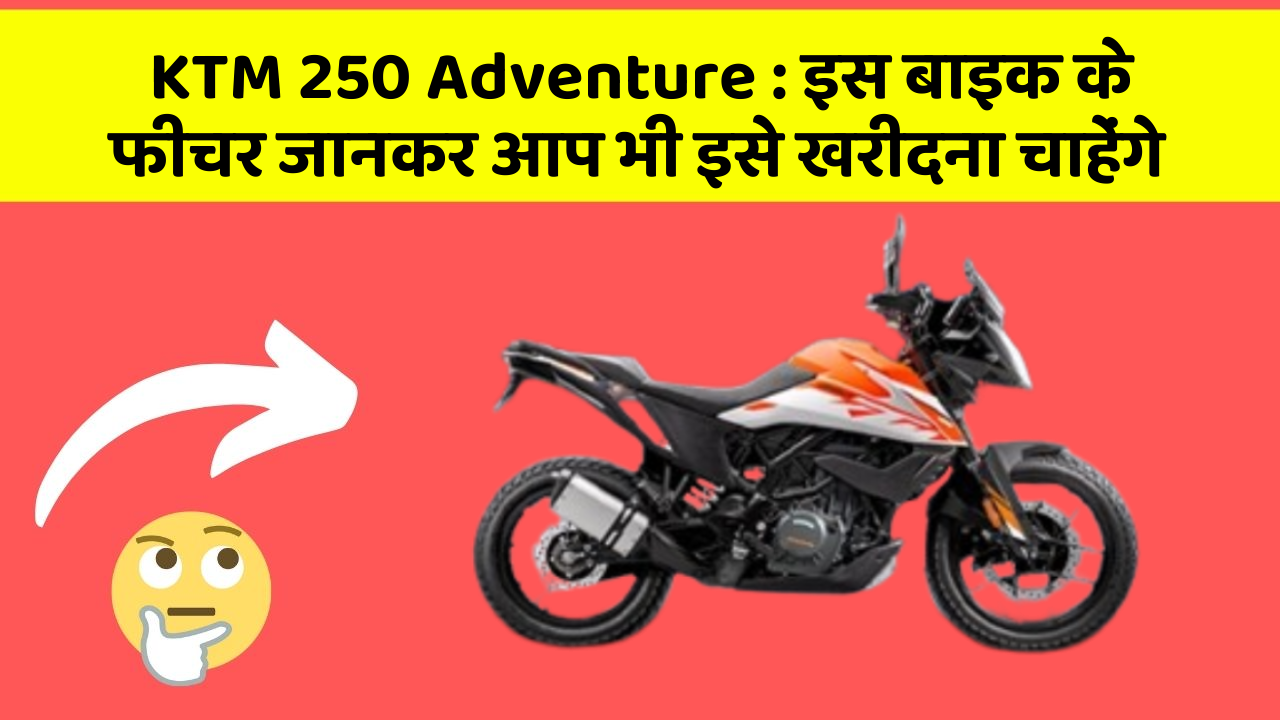KTM 250 Adventure: इस बाइक के फीचर जानकर आप भी इसे खरीदना चाहेंगे