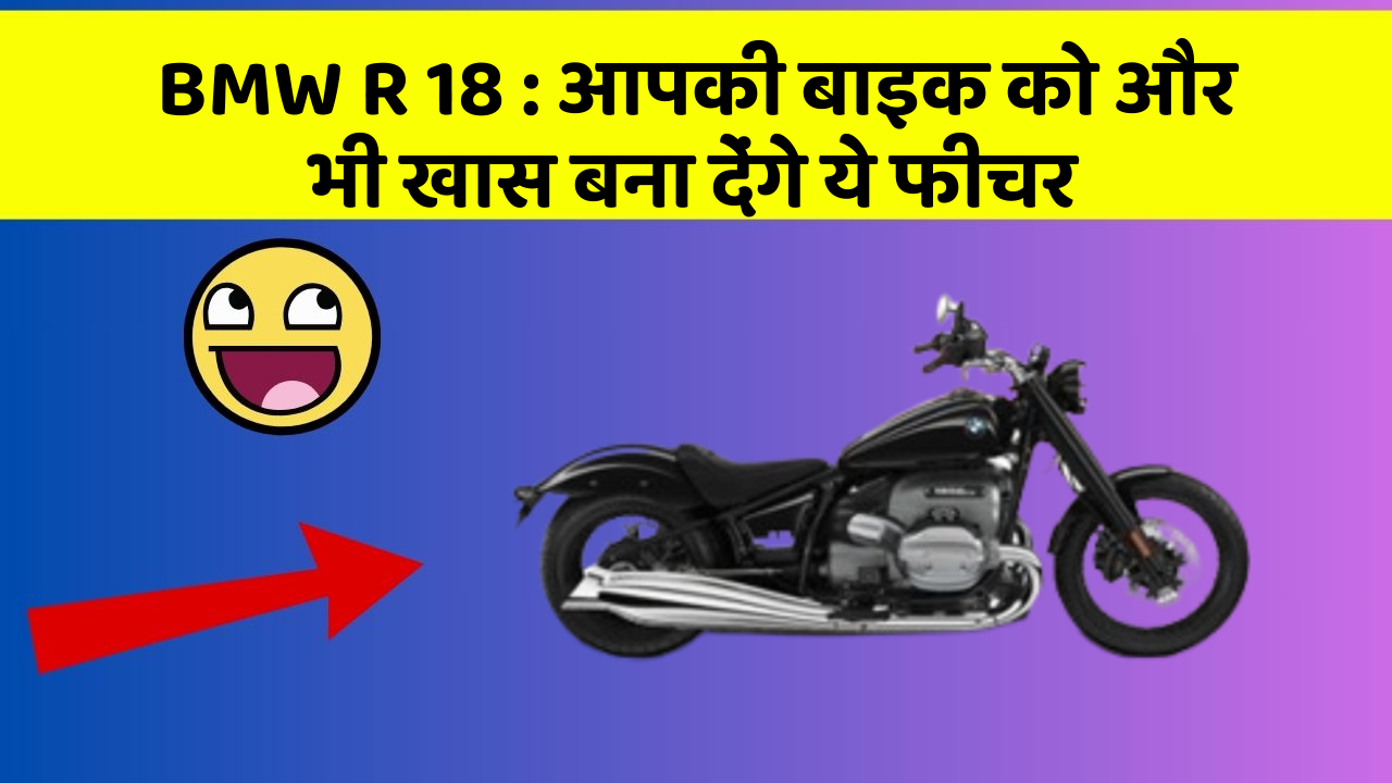 BMW R 18 : आपकी बाइक को और भी खास बना देंगे ये फीचर