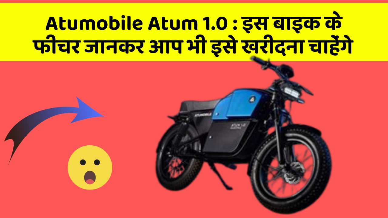 Atumobile Atum 1.0 : इस बाइक के फीचर जानकर आप भी इसे खरीदना चाहेंगे