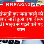 31March Mandate: संपत्ति कर जमा करने को लेकर जारी हुआ नया नियम, 31 मार्च से पहले करें यह काम