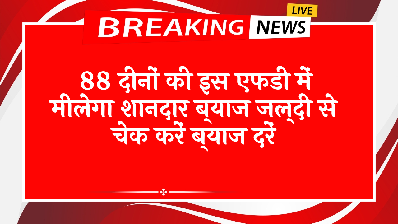 FD Scheme Retirement: 88 दिनों की इस एफडी में मिलेगा शानदार ब्याज जल्दी से चेक करें ब्याज दरें