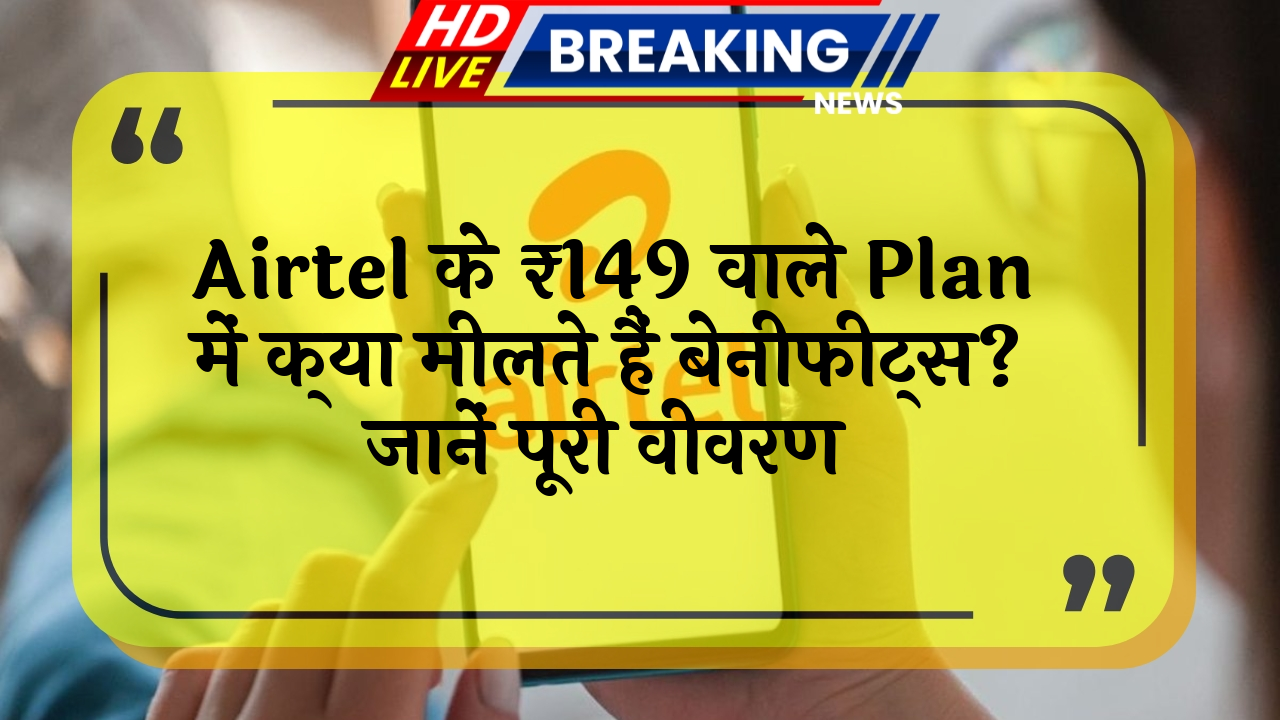 overseas data: Airtel के ₹149 वाले प्लान में क्या मिलते हैं बेनिफिट्स? जानें पूरी डिटेल्स
