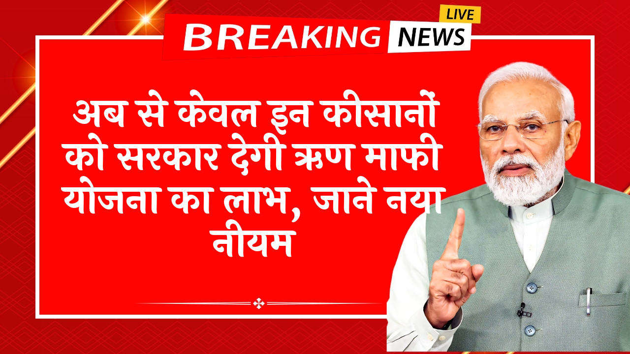 New loan waiver rule for farmers: अब से सिर्फ इन किसानों को सरकार देगी कर्ज माफी योजना का लाभ, जाने नया नियम