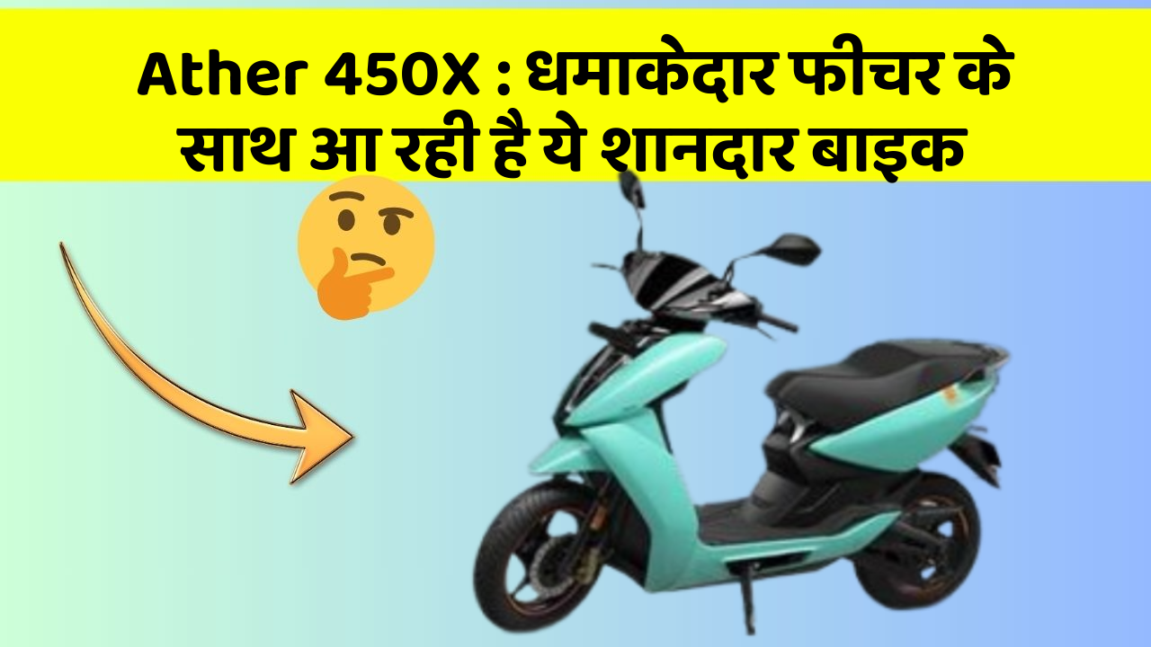 Ather 450X : धमाकेदार फीचर के साथ आ रही है ये शानदार बाइक