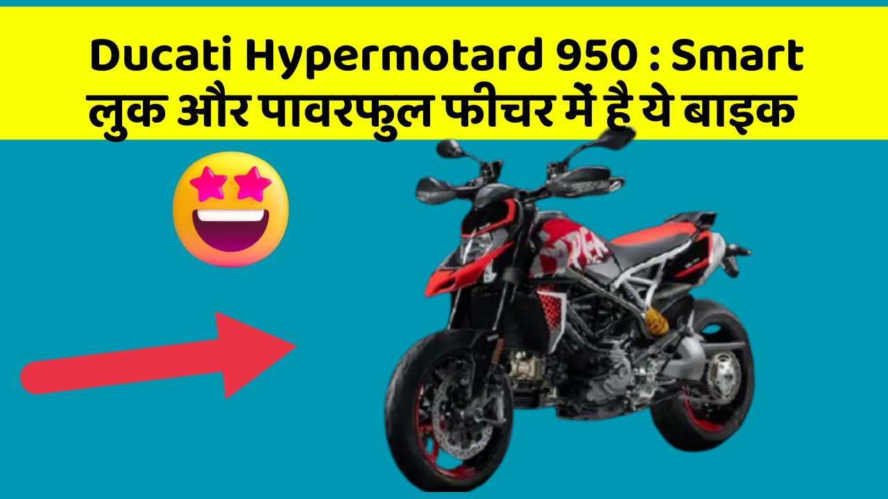 Ducati Hypermotard 950 : Smart लुक और पावरफुल फीचर में है ये बाइक
