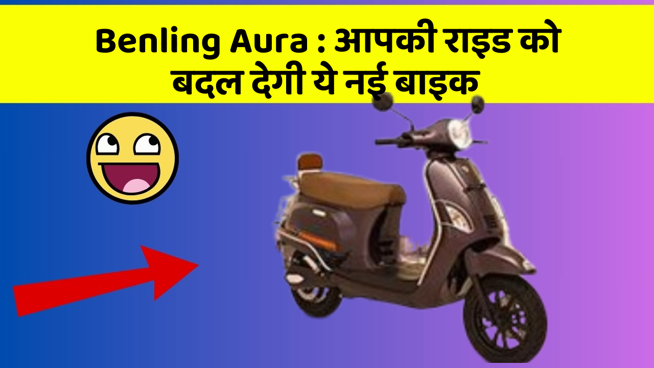Benling Aura : आपकी राइड को बदल देगी ये नई बाइक