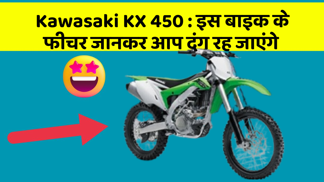 Kawasaki KX 450: क्या आपकी कार में ये 7 फीचर हैं? जानिए उनका क्या है फायद!