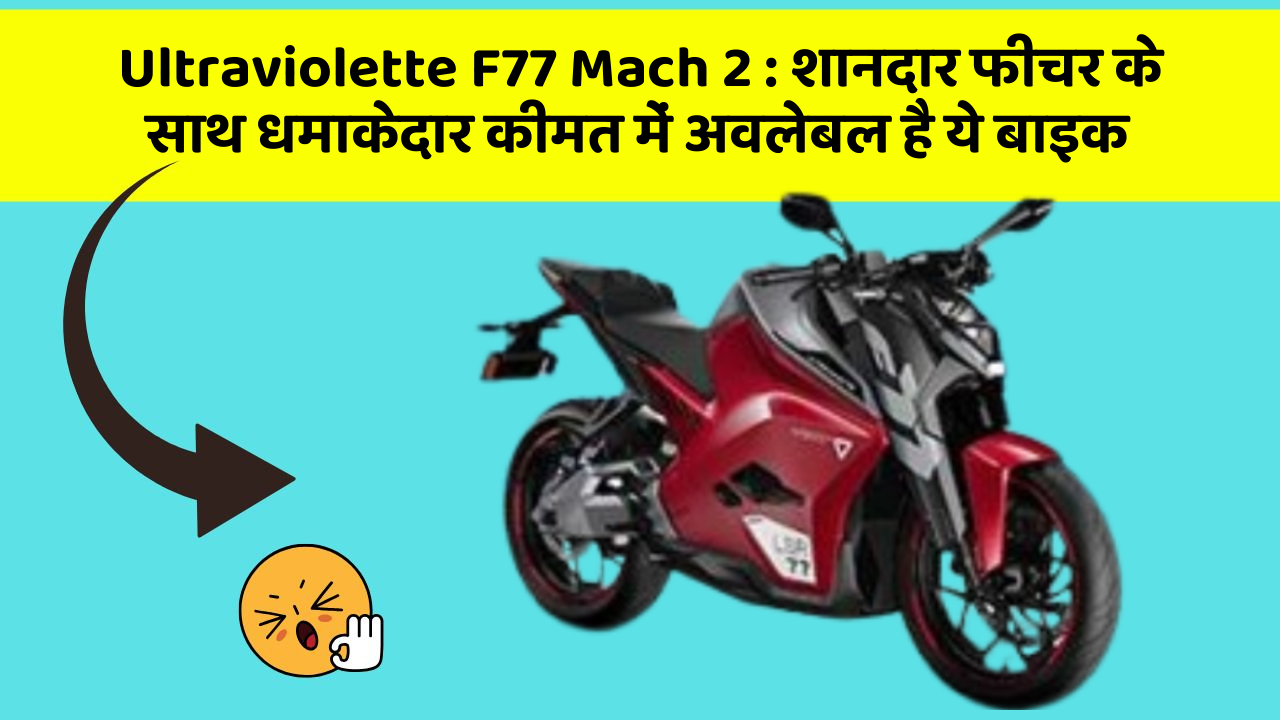 Ultraviolette F77 Mach 2 : शानदार फीचर के साथ धमाकेदार कीमत में अवलेबल है ये बाइक