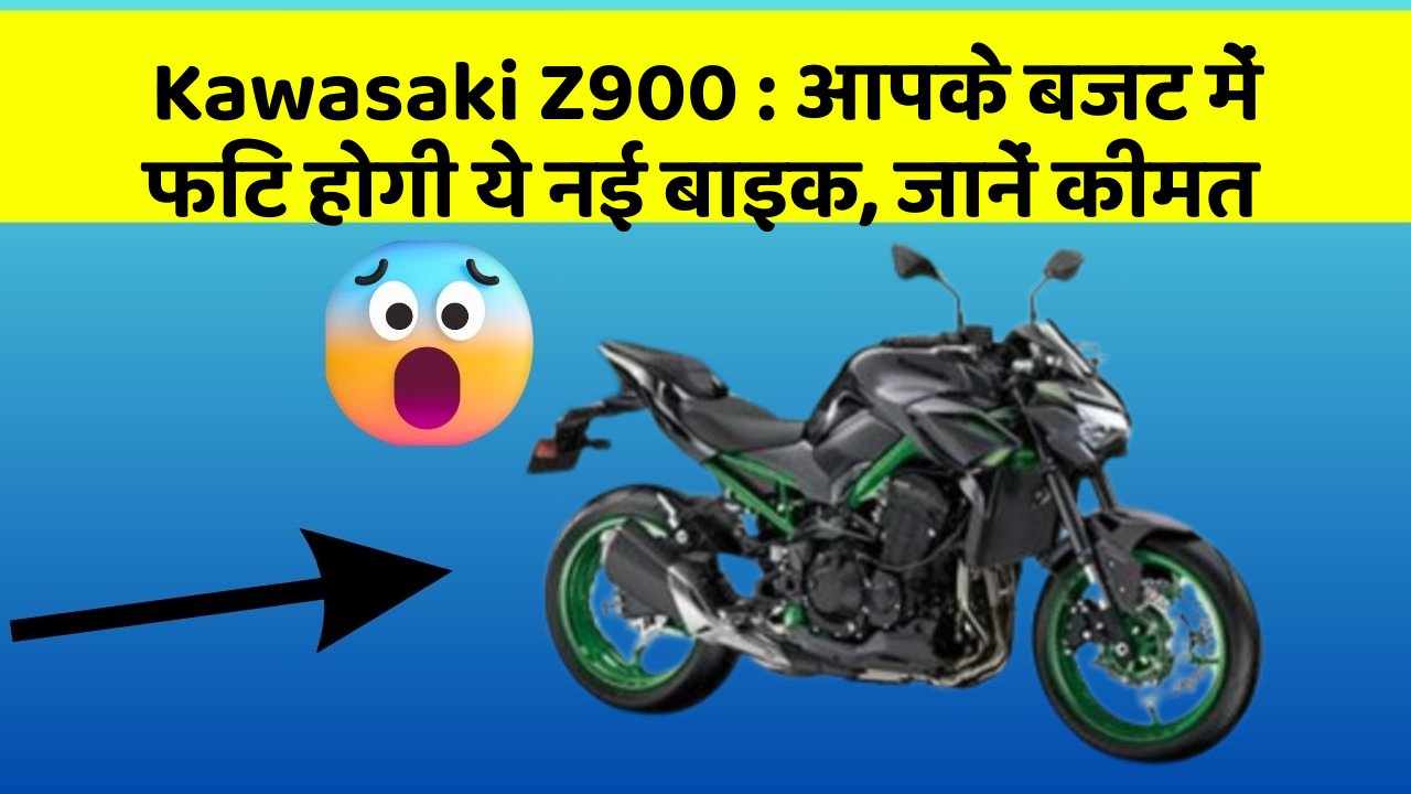 Kawasaki Z900 : आपके बजट में फिट होगी ये नई बाइक, जानें कीमत