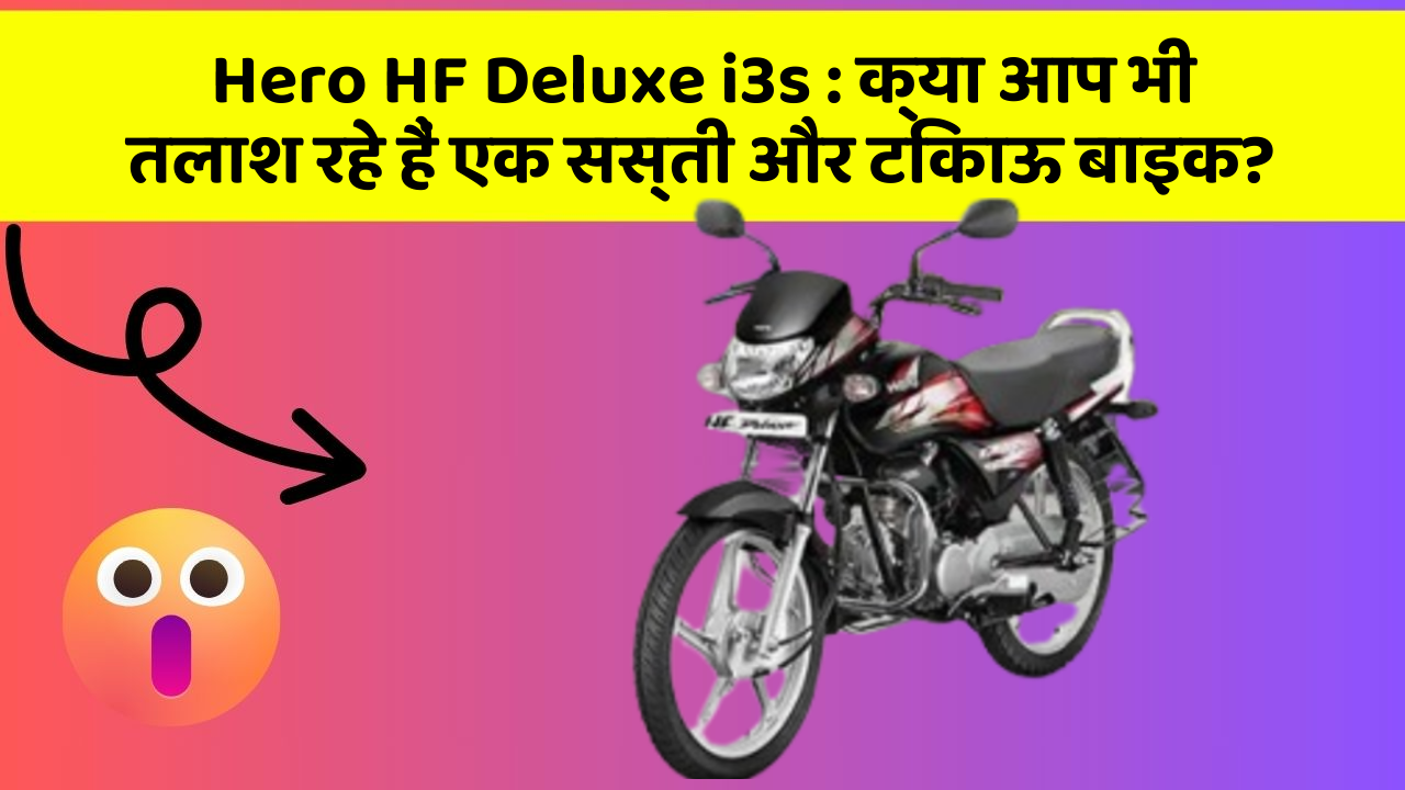 Hero HF Deluxe i3s : क्या आप भी तलाश रहे हैं एक सस्ती और टिकाऊ बाइक?