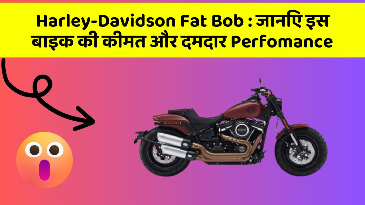 Harley-Davidson Fat Bob: जानिए इस बाइक की कीमत और दमदार Perfomance