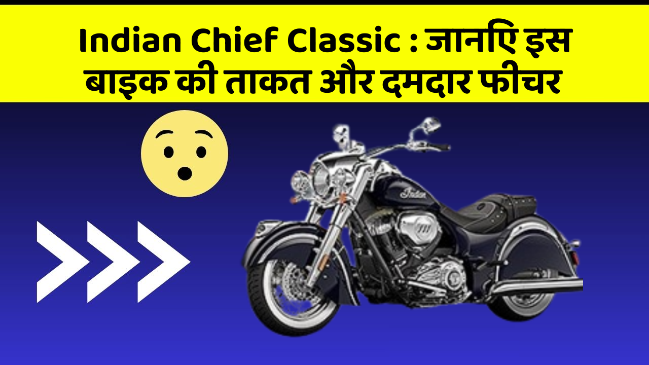 Indian Chief Classic : जानिए इस बाइक की ताकत और दमदार फीचर
