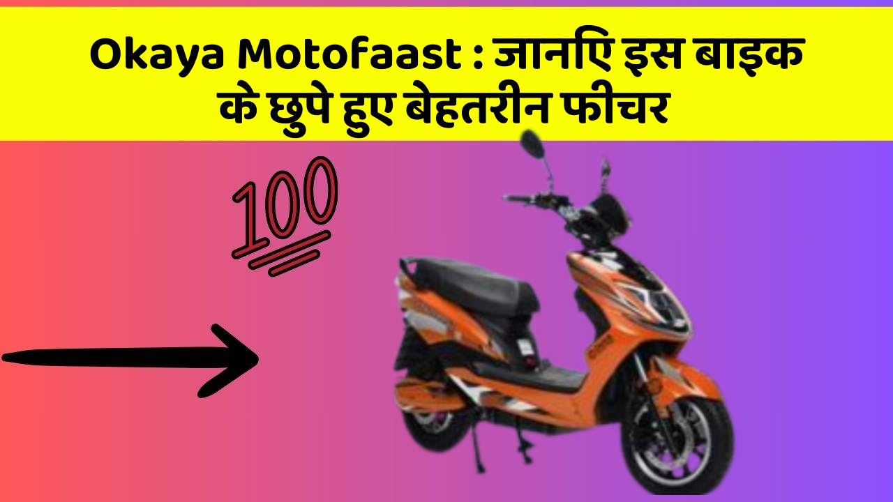 Okaya Motofaast : जानिए इस बाइक के छुपे हुए बेहतरीन फीचर