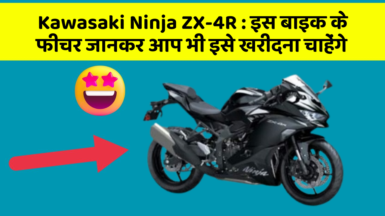 Kawasaki Ninja ZX-4R : इस बाइक के फीचर जानकर आप भी इसे खरीदना चाहेंगे