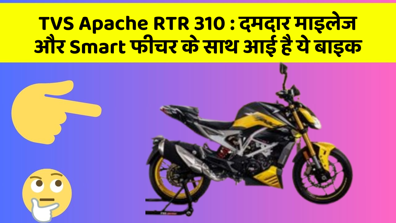 TVS Apache RTR 310 : दमदार माइलेज और Smart फीचर के साथ आई है ये बाइक