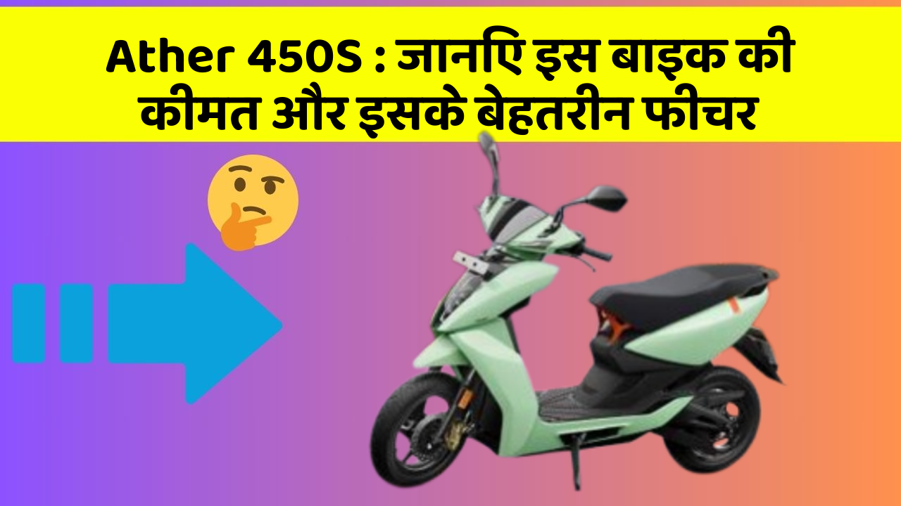 Ather 450S: ये कार फीचर आपकी जीवनशैली को बना देगा और भी आरामदायक!