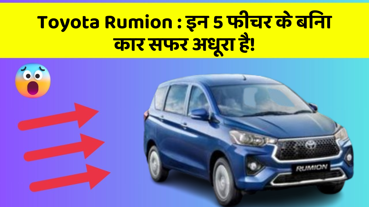 Toyota Rumion : इन 5 फीचर के बिना कार सफर अधूरा है!