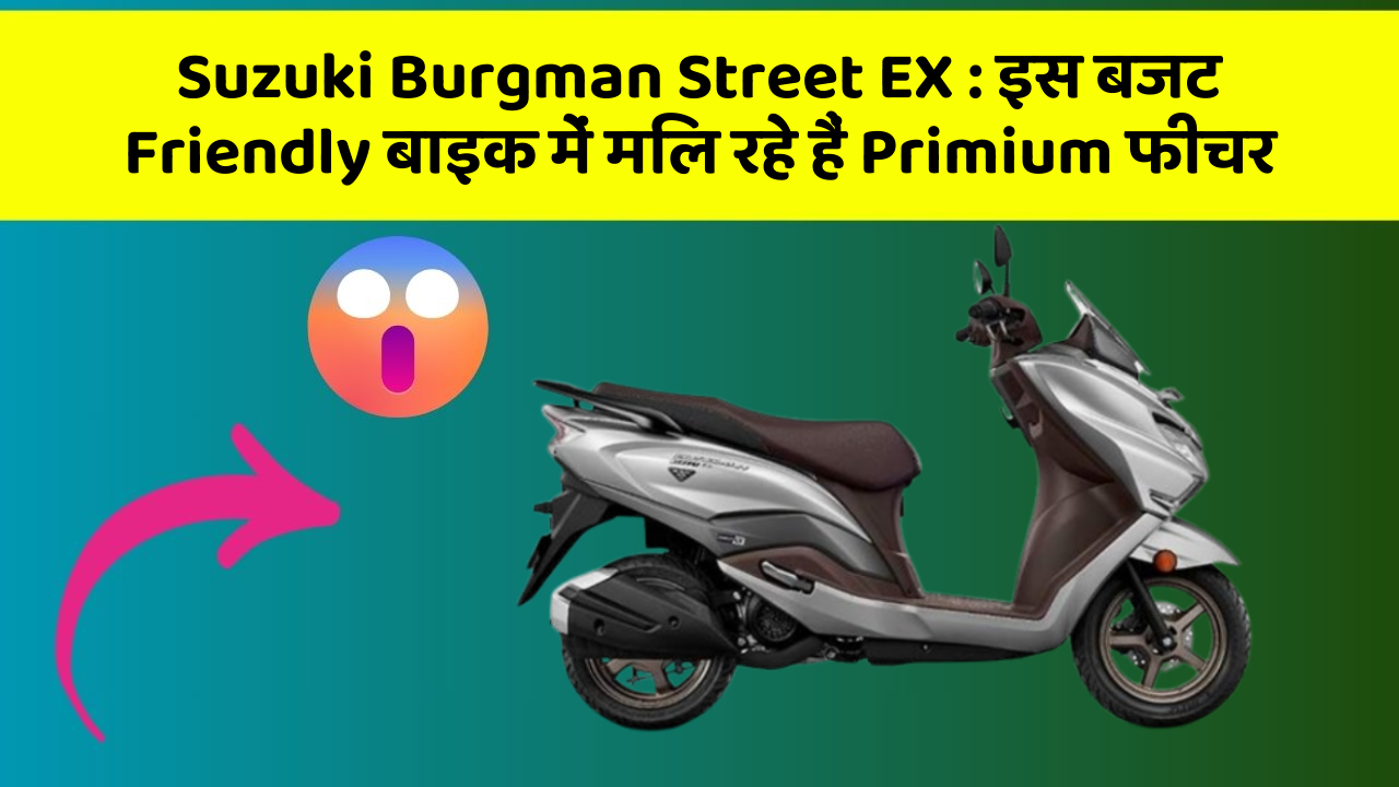 Suzuki Burgman Street EX : इस बजट Friendly बाइक में मिल रहे हैं Primium फीचर