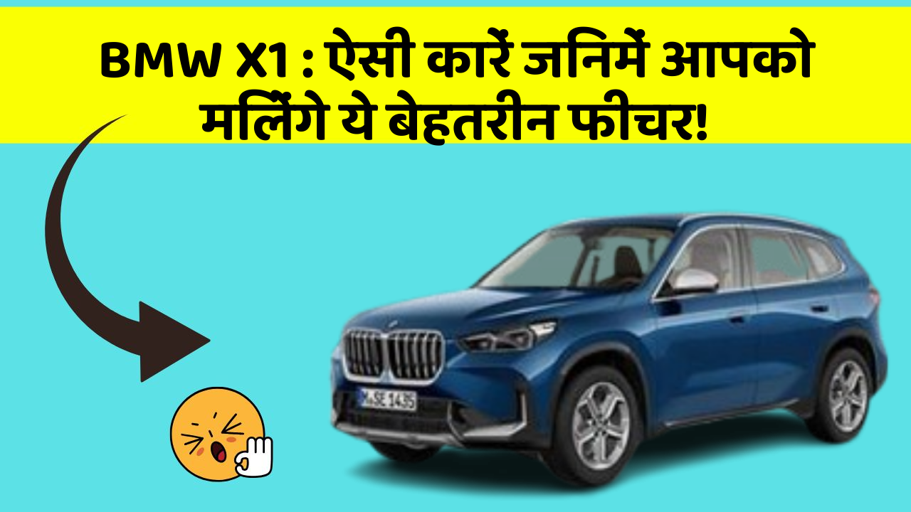 BMW X1:ऐसी कारें जिनमें आपको मिलेंगे ये बेहतरीन फीचर!